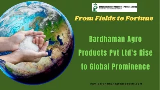 Bardhaman Agro Products Pvt Ltd's Rise to Global Prominence