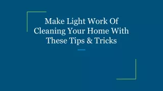 Make Light Work Of Cleaning Your Home With These Tips & Tricks