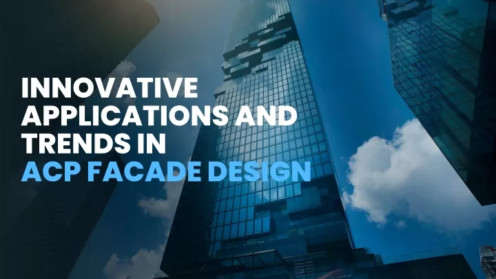 innovative applications and trends in acp facade