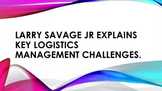Larry Savage Jr explains key logistics management challenges.