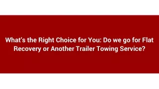 What’s the Right Choice for You_ Do we go for Flat Recovery or Another Trailer Towing Service_