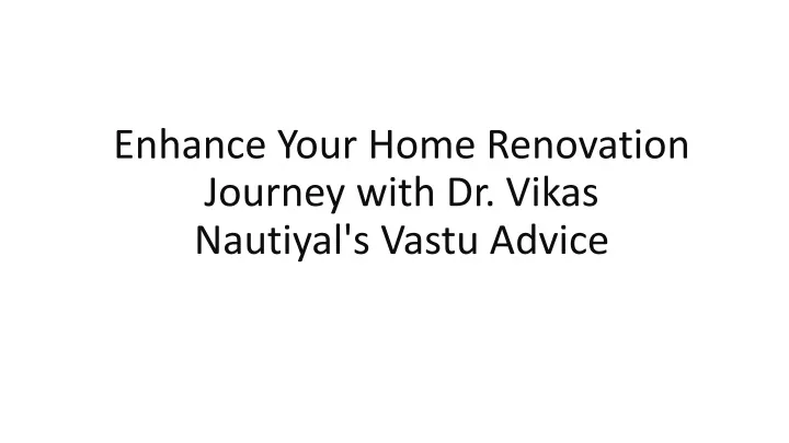 enhance your home renovation journey with dr vikas nautiyal s vastu advice