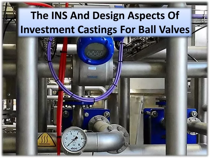 the ins and design aspects of investment castings for ball valves