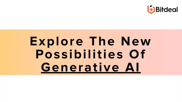 explore the new possibilities of generative ai