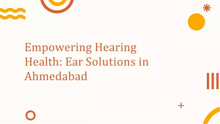 empowering hearing health ear solutions in ahmedabad