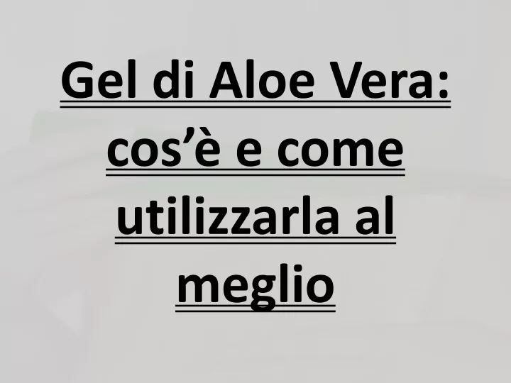 gel di aloe vera cos e come utilizzarla al meglio