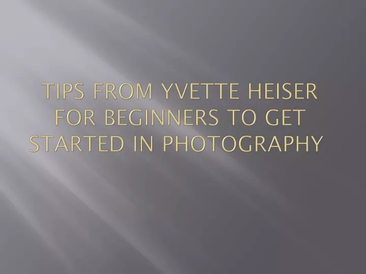 tips from yvette heiser for beginners to get started in photography