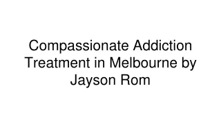Compassionate Addiction Treatment in Melbourne by Jayson Rom