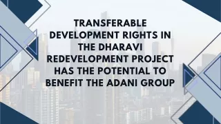 Transferable Development Rights in the Dharavi Redevelopment Project has the potential to benefit the Adani Group.pptx