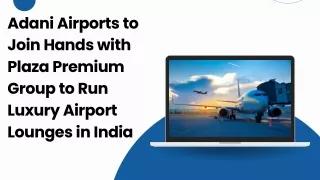 Adani Airports to Join Hands with Plaza Premium Group to Run Luxury Airport Lounges in India.pptx