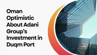 Oman Optimistic About Adani Group’s Investment in Duqm Port