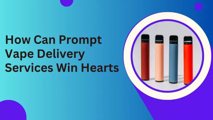 how can prompt vape delivery services win hearts