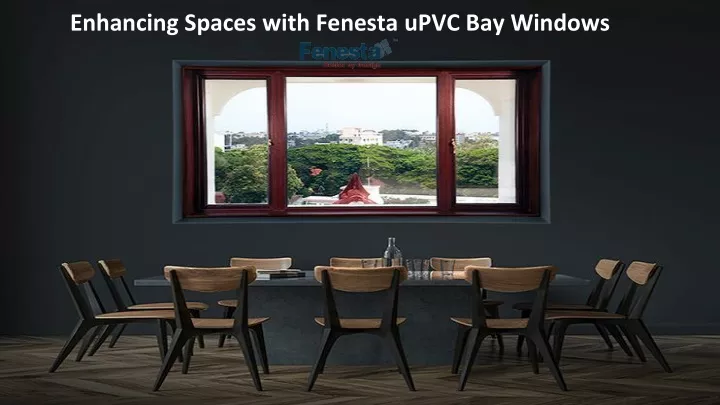 enhancing spaces with fenesta upvc bay windows