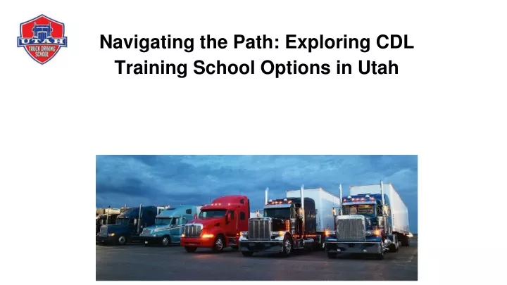 navigating the path exploring cdl training school options in utah