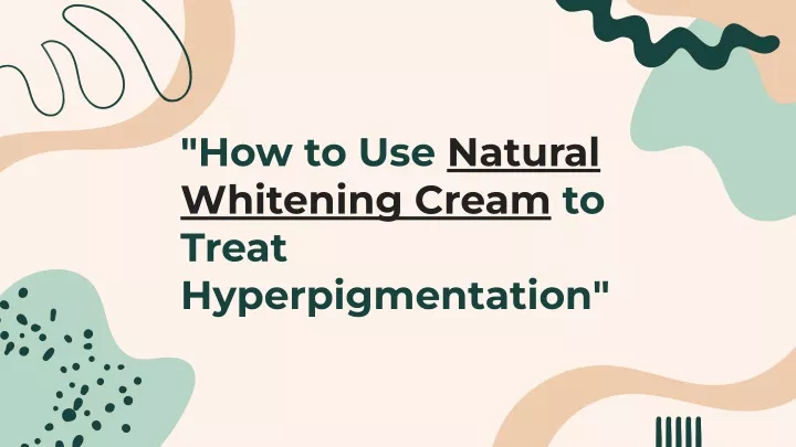 how to use natural whitening cream to treat