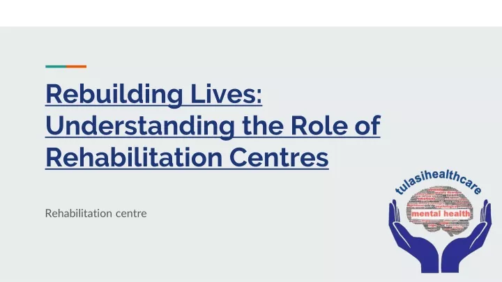 rebuilding lives understanding the role of rehabilitation centres