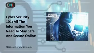 Cyber Security 101- All The Information You Need To Stay Safe And Secure Online