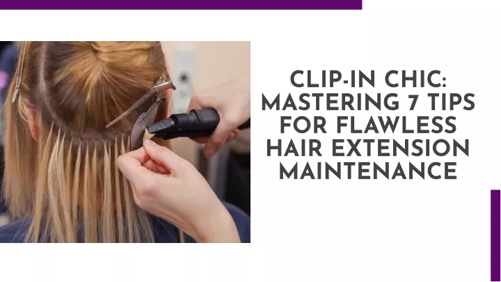 clip in chic mastering 7 tips for flawless hair