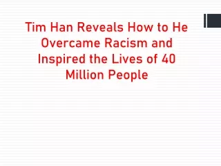 Tim Han Reveals How to He Overcame Racism and Inspired the Lives of 40 Million People