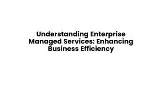 Understanding Enterprise Managed Services - Enhancing Business Efficiency