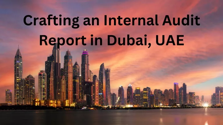 crafting an internal audit report in dubai uae