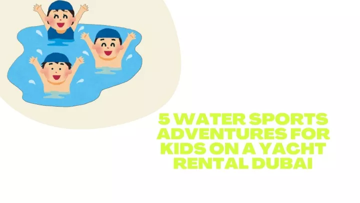 5 water sports adventures for kids on a yacht