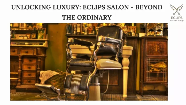 unlocking luxury eclips salon beyond the ordinary