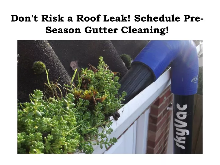don t risk a roof leak schedule pre season gutter cleaning