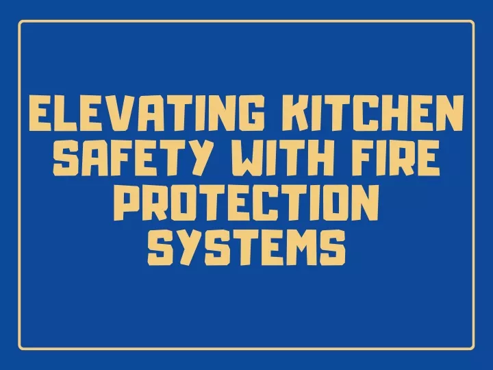 elevating kitchen safety with fire protection