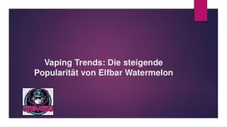 Vaping Trends - Die steigende Popularität von Elfbar Watermelon