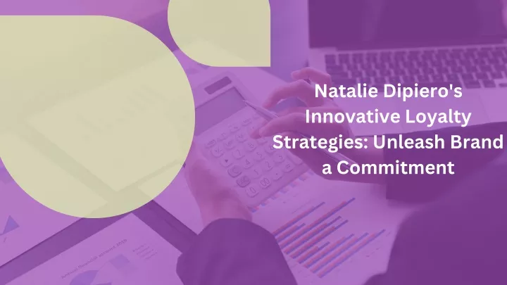 natalie dipiero s innovative loyalty strategies