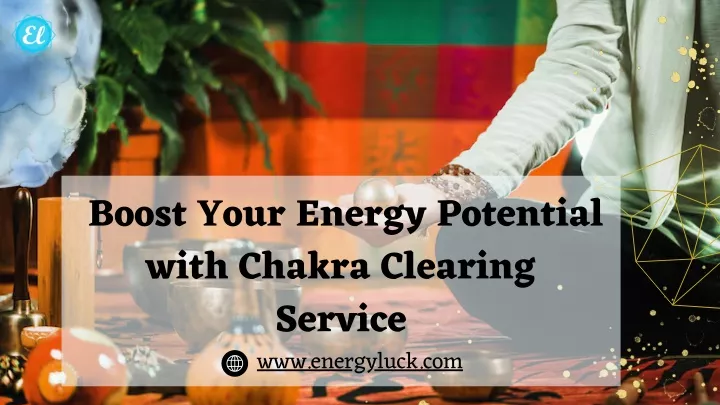 boost your energy potential with chakra clearing