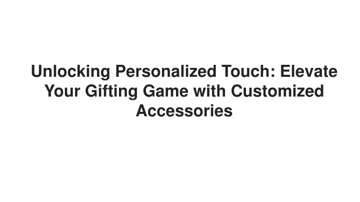 unlocking personalized touch elevate your gifting