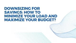 Downsizing for Savings How to Minimize Your Load and Maximize Your Budget?