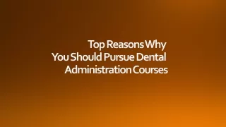 Top Reasons Why You Should Pursue Dental Administration Courses