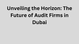Unveiling the Horizon The Future of Audit Firms in Dubai