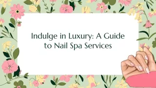 Indulge in Luxury A Guide to Nail Spa Services