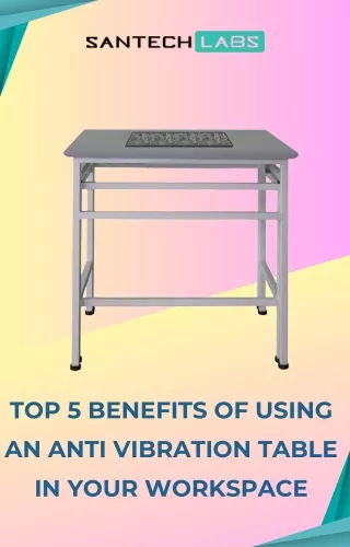 Top 5 Benefits of Using an Anti Vibration Table in Your Workspace