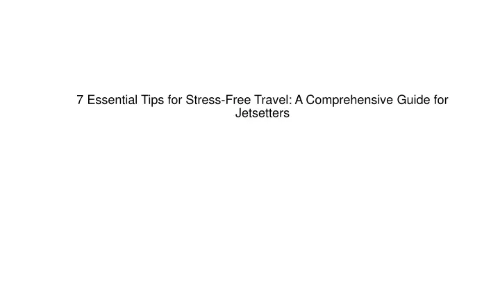 7 essential tips for stress free travel a comprehensive guide for jetsetters