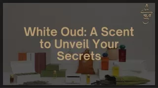 White Oud A Scent to Unveil Your Secrets