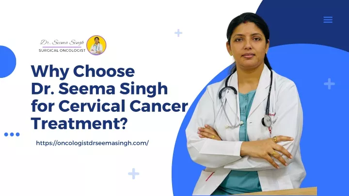 why choose dr seema singh for cervical cancer