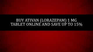 Buy Ativan (Lorazepam) 1 MG Tablet Online and Save Up to 15%