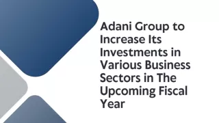 Adani Group to Increase Its Investments in Various Business Sectors in The Upcoming Fiscal Year