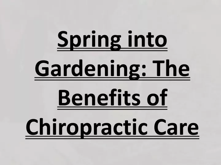 spring into gardening the benefits of chiropractic care