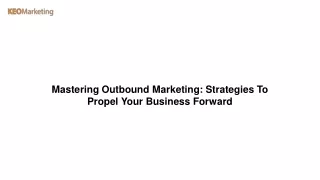Mastering Outbound Marketing Strategies To Propel Your Business Forward
