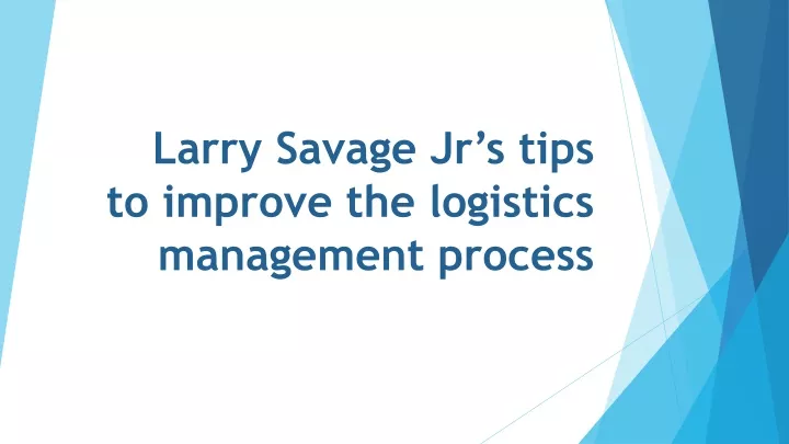 larry savage jr s tips to improve the logistics management process