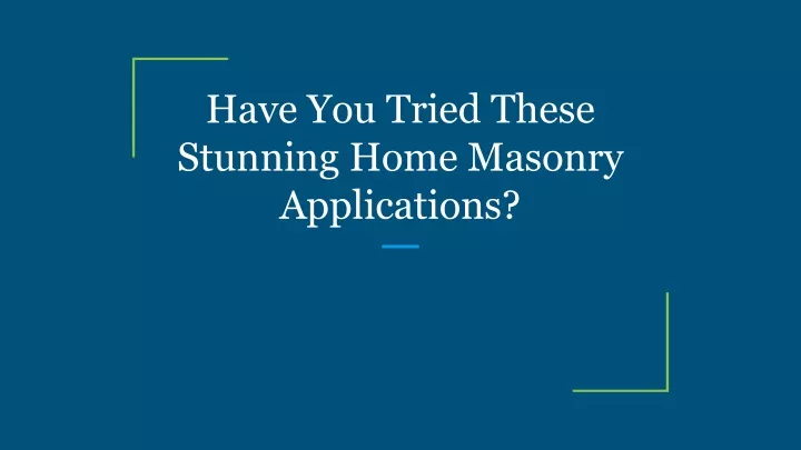 have you tried these stunning home masonry