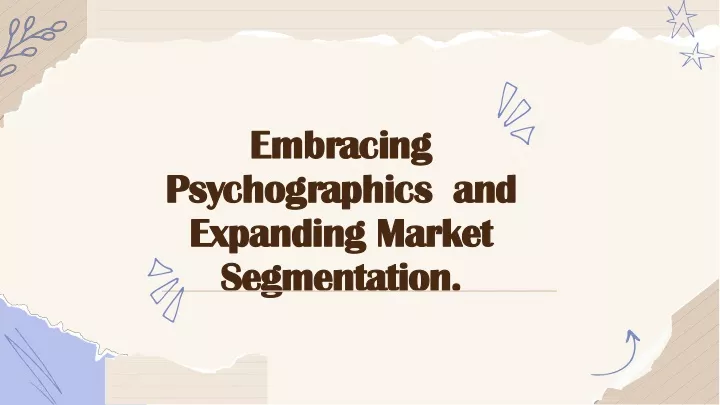 emb r a c i n g p s y c h o g r a p h i c s and expanding market segmentation