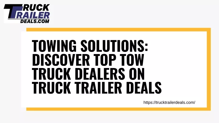 towing solutions discover top tow truck dealers