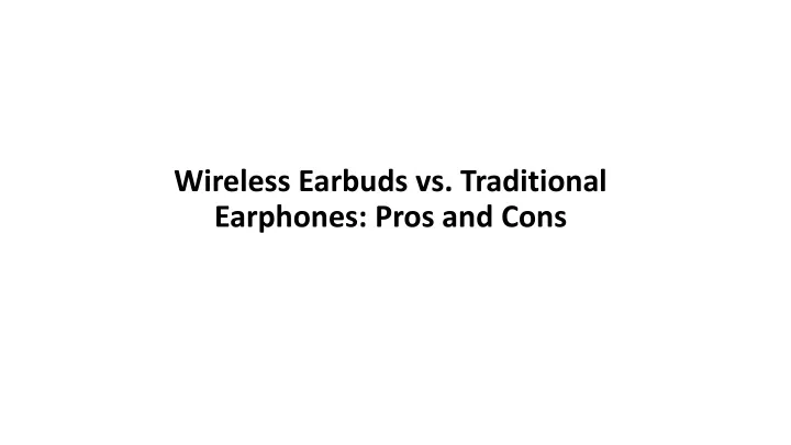 wireless earbuds vs traditional earphones pros and cons